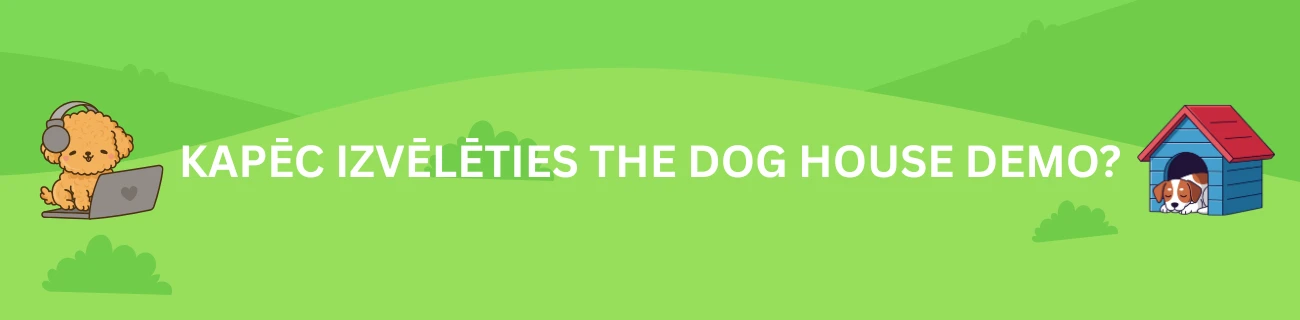Kapēc izvēlēties The Dog House demo
