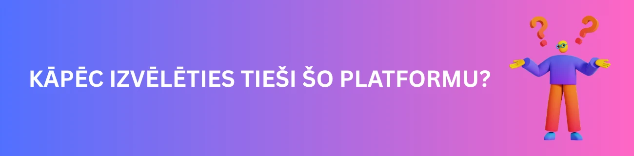 Kāpēc izvēlēties tieši šo platformu?